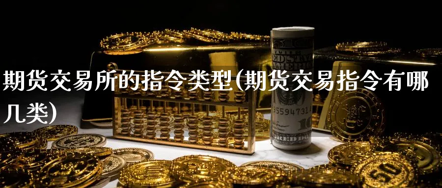 期货交易所的指令类型(期货交易指令有哪几类) (https://www.ynbygsw.com/) 道指期货 第1张