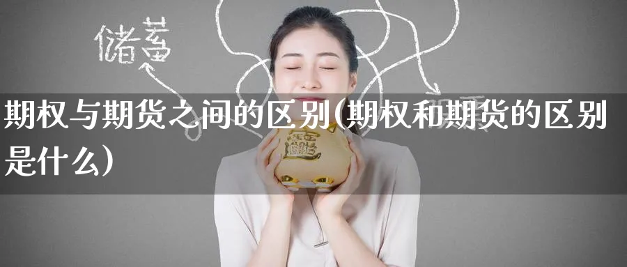 期权与期货之间的区别(期权和期货的区别是什么) (https://www.ynbygsw.com/) 股票推荐 第1张