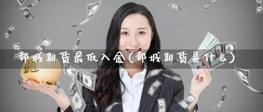 都城期货最低入金(都城期货是什么) (https://www.ynbygsw.com/) 期货软件 第1张