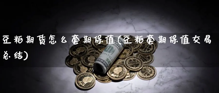 豆粕期货怎么套期保值(豆粕套期保值交易总结) (https://www.ynbygsw.com/) 期货软件 第1张