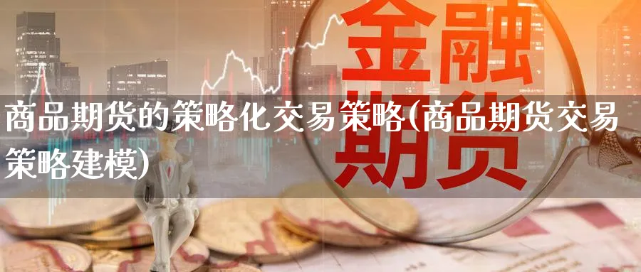 商品期货的策略化交易策略(商品期货交易策略建模) (https://www.ynbygsw.com/) 道指期货 第1张