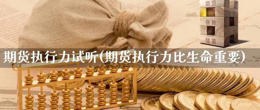 期货执行力试听(期货执行力比生命重要) (https://www.ynbygsw.com/) 期货开户 第1张
