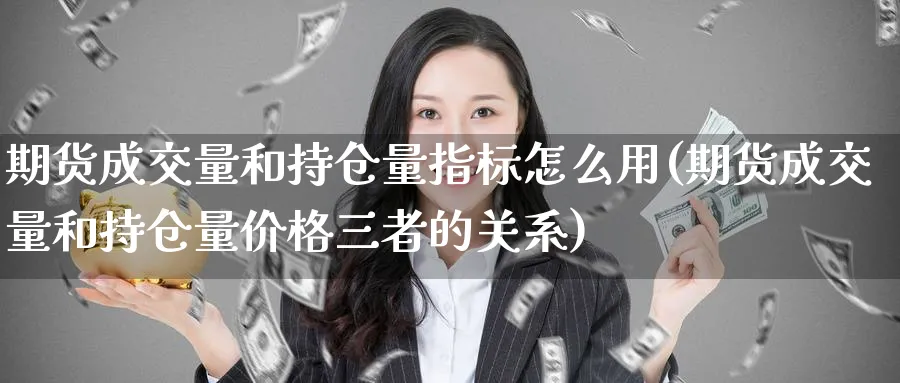 期货成交量和持仓量指标怎么用(期货成交量和持仓量价格三者的关系) (https://www.ynbygsw.com/) 期货学习 第1张