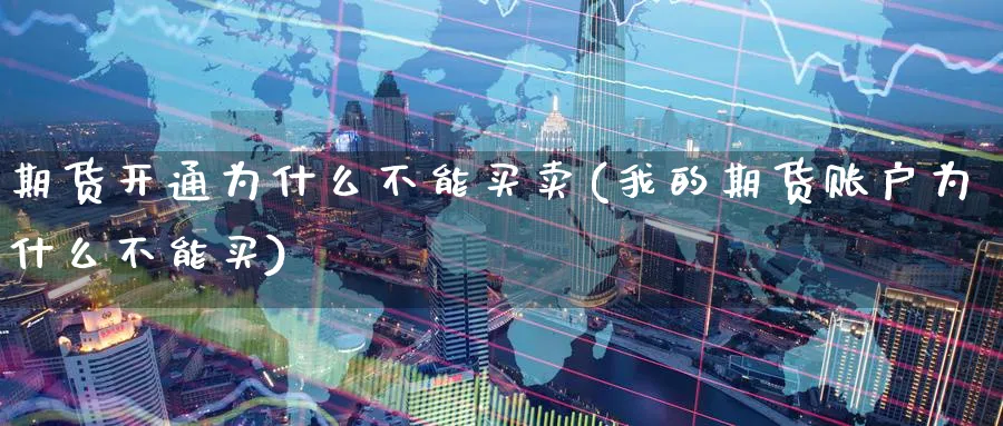 期货开通为什么不能买卖(我的期货账户为什么不能买) (https://www.ynbygsw.com/) 纳指期货 第1张