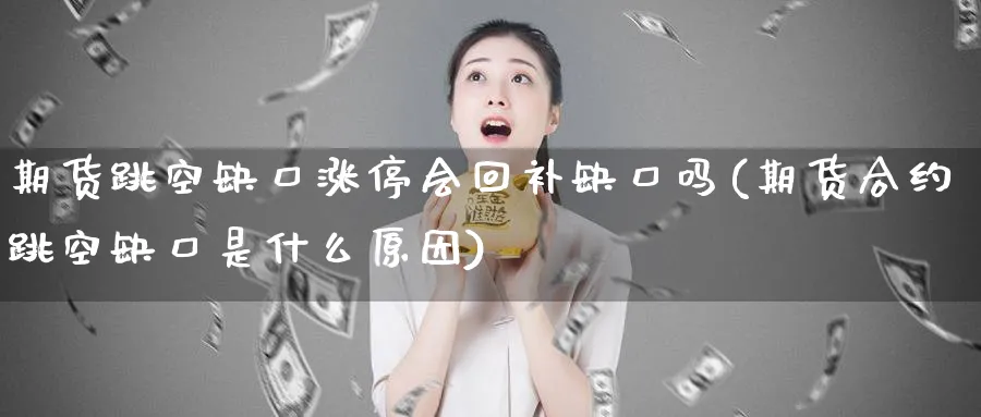 期货跳空缺口涨停会回补缺口吗(期货合约跳空缺口是什么原因) (https://www.ynbygsw.com/) 恒指期货 第1张