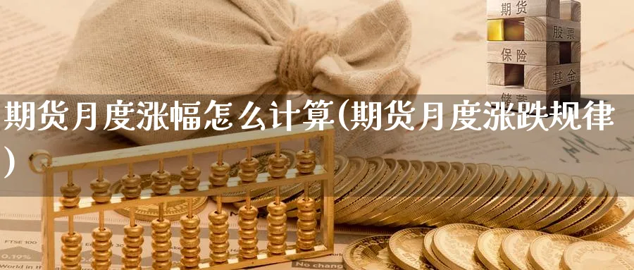 期货月度涨幅怎么计算(期货月度涨跌规律) (https://www.ynbygsw.com/) 期货开户 第1张