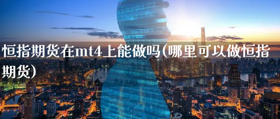 恒指期货在mt4上能做吗(哪里可以做恒指期货) (https://www.ynbygsw.com/) 期货行情 第1张