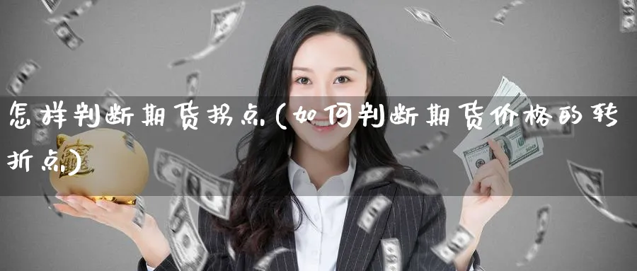 怎样判断期货拐点(如何判断期货价格的转折点) (https://www.ynbygsw.com/) 期货学习 第1张