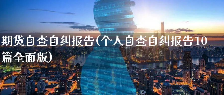 期货自查自纠报告(个人自查自纠报告10篇全面版) (https://www.ynbygsw.com/) 期货软件 第1张