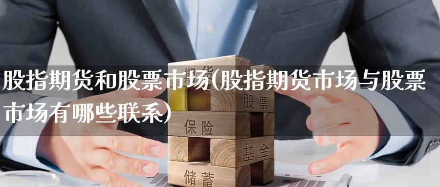 股指期货和股票市场(股指期货市场与股票市场有哪些联系) (https://www.ynbygsw.com/) 期货入门 第1张