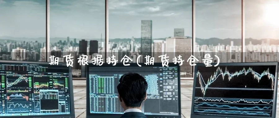 期货根据持仓(期货持仓量) (https://www.ynbygsw.com/) 基金投资 第1张