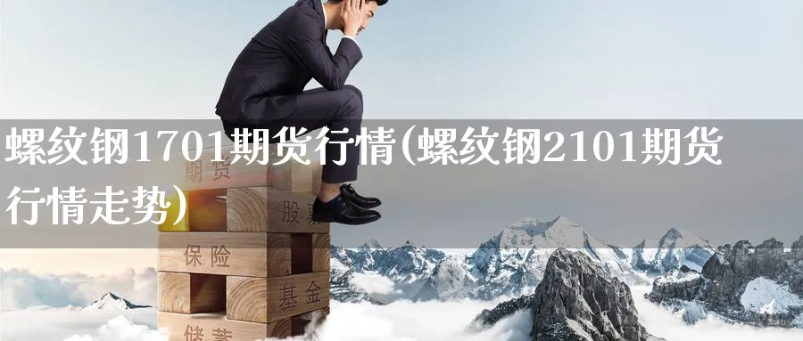 螺纹钢1701期货行情(螺纹钢2101期货行情走势) (https://www.ynbygsw.com/) 道指期货 第1张