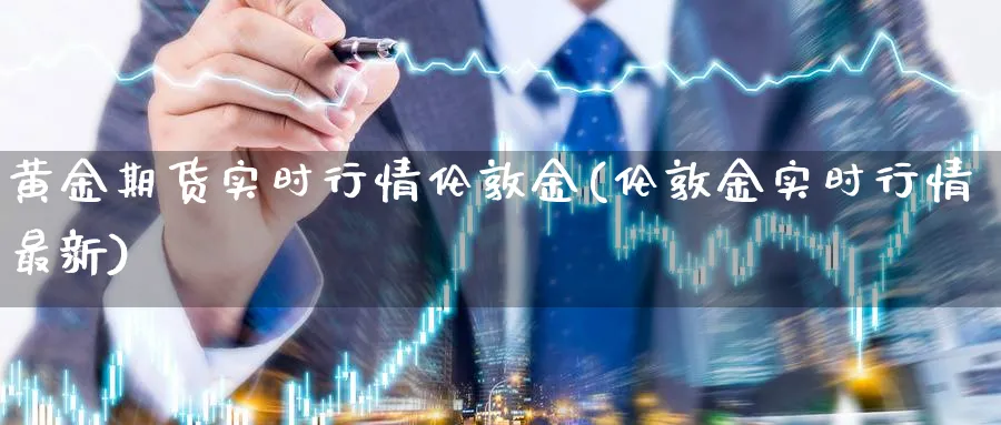 黄金期货实时行情伦敦金(伦敦金实时行情最新) (https://www.ynbygsw.com/) 期货平台 第1张