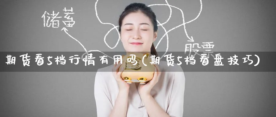 期货看5档行情有用吗(期货5档看盘技巧) (https://www.ynbygsw.com/) 德指期货 第1张