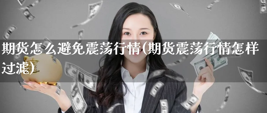 期货怎么避免震荡行情(期货震荡行情怎样过滤) (https://www.ynbygsw.com/) 国际期货 第1张