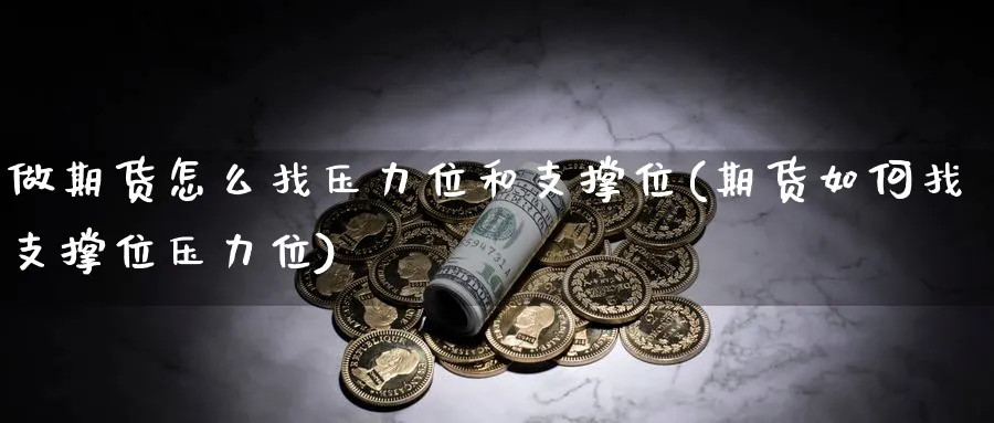 做期货怎么找压力位和支撑位(期货如何找支撑位压力位) (https://www.ynbygsw.com/) 期货入门 第1张