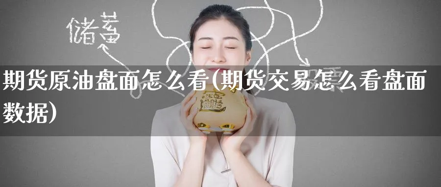 期货原油盘面怎么看(期货交易怎么看盘面数据) 道指期货 第1张-财经圈 期货原油盘面怎么看(期货交易怎么看盘面数据) (https://www.ynbygsw.com/) 道指期货 第1张