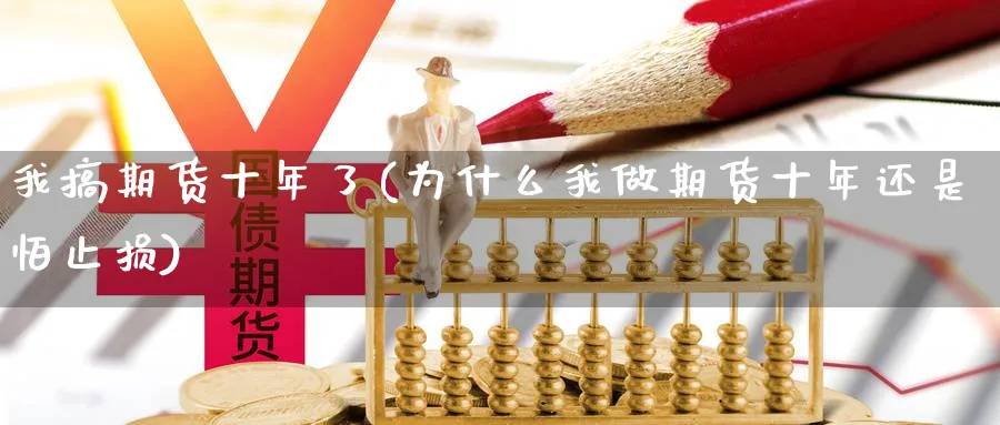 我搞期货十年了(为什么我做期货十年还是怕止损) (https://www.ynbygsw.com/) 期货手续费 第1张