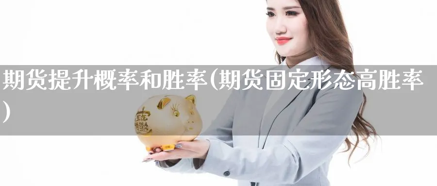 期货提升概率和胜率(期货固定形态高胜率) (https://www.ynbygsw.com/) 内盘期货 第1张