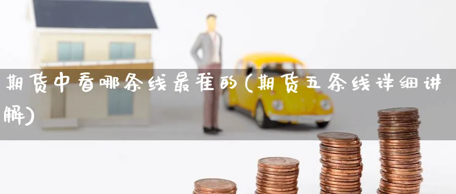 期货中看哪条线最准的(期货五条线详细讲解) (https://www.ynbygsw.com/) 期货手续费 第1张