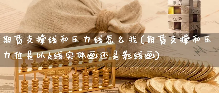 期货支撑线和压力线怎么找(期货支撑和压力位是以k线实体画还是影线画) (https://www.ynbygsw.com/) 黄金期货 第1张