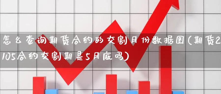 怎么查询期货合约的交割月份数据图(期货2105合约交割期是5月底吗) (https://www.ynbygsw.com/) 期货开户 第1张