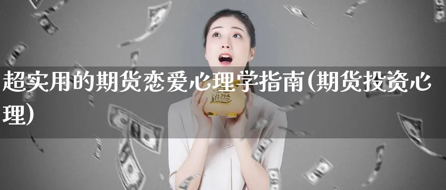 超实用的期货恋爱心理学指南(期货投资心理) (https://www.ynbygsw.com/) 理财百科 第1张