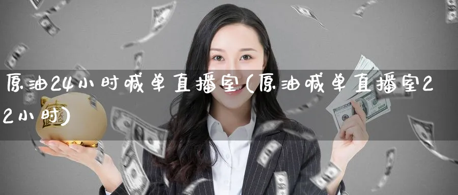 原油24小时喊单直播室(原油喊单直播室22小时) 期货手续费 第1张-财经圈 原油24小时喊单直播室(原油喊单直播室22小时) (https://www.ynbygsw.com/) 期货手续费 第1张