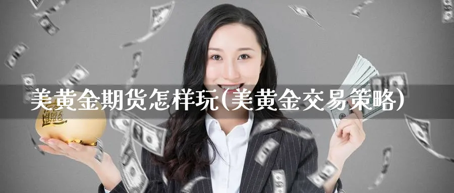 美黄金期货怎样玩(美黄金交易策略) (https://www.ynbygsw.com/) 恒指期货 第1张