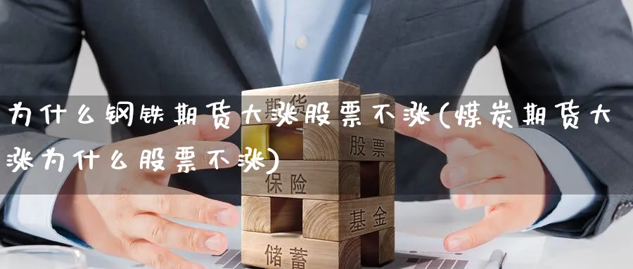为什么钢铁期货大涨股票不涨(煤炭期货大涨为什么股票不涨) (https://www.ynbygsw.com/) 基金投资 第1张