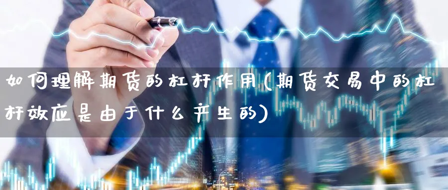 如何理解期货的杠杆作用(期货交易中的杠杆效应是由于什么产生的) (https://www.ynbygsw.com/) 国际期货 第1张