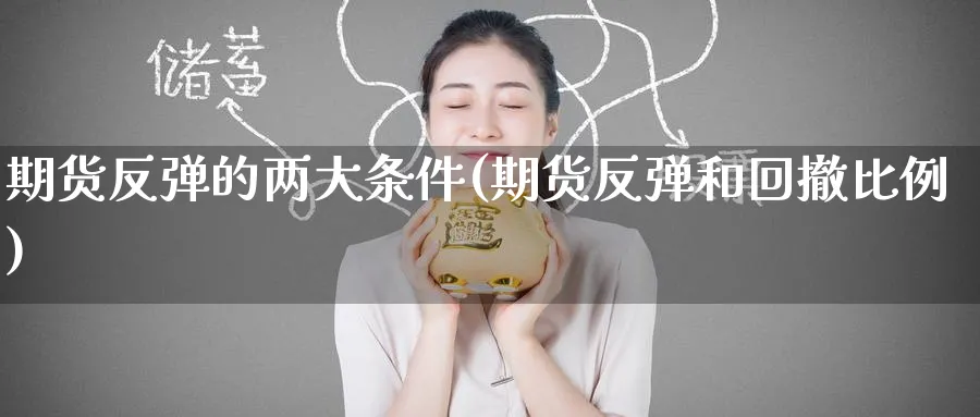 期货反弹的两大条件(期货反弹和回撤比例) (https://www.ynbygsw.com/) 期货开户 第1张