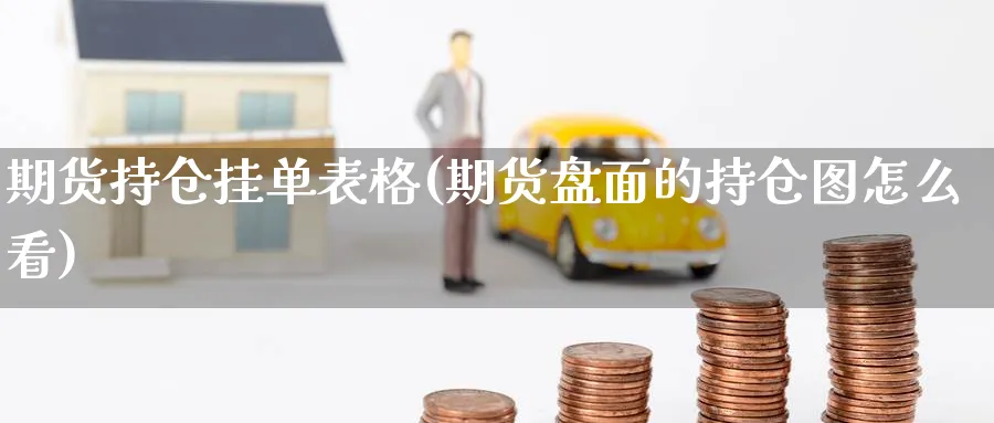 期货持仓挂单表格(期货盘面的持仓图怎么看) 德指期货 第1张-财经圈 期货持仓挂单表格(期货盘面的持仓图怎么看) (https://www.ynbygsw.com/) 德指期货 第1张