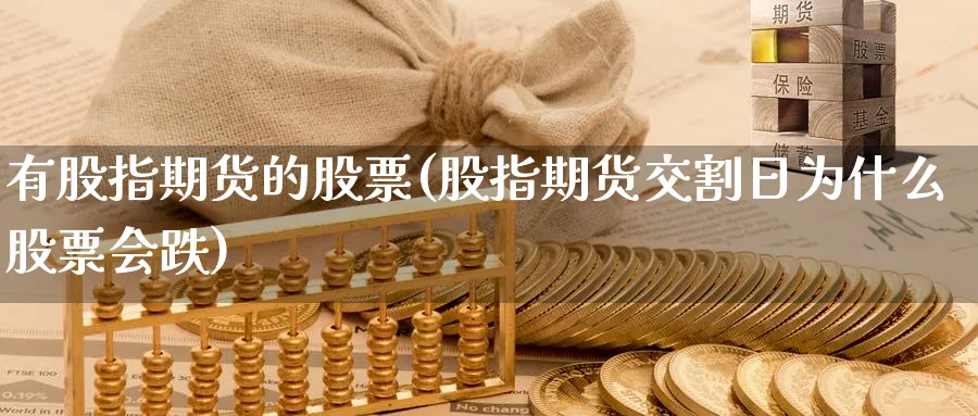 有股指期货的股票(股指期货交割日为什么股票会跌) (https://www.ynbygsw.com/) 期货入门 第1张