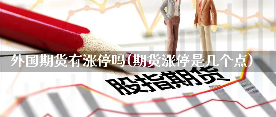 外国期货有涨停吗(期货涨停是几个点) (https://www.ynbygsw.com/) 恒指期货 第1张