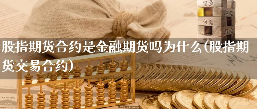 股指期货合约是金融期货吗为什么(股指期货交易合约) (https://www.ynbygsw.com/) 期货开户 第1张