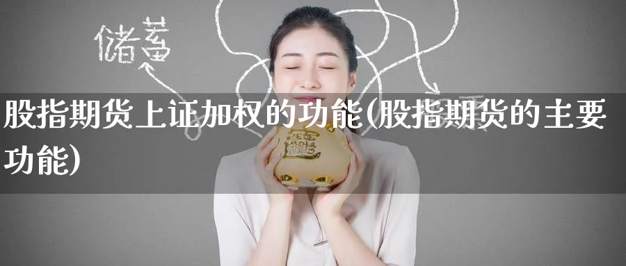 股指期货上证加权的功能(股指期货的主要功能) (https://www.ynbygsw.com/) 理财百科 第1张