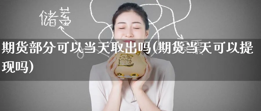期货部分可以当天取出吗(期货当天可以提现吗) 期货手续费 第1张-财经圈 期货部分可以当天取出吗(期货当天可以提现吗) (https://www.ynbygsw.com/) 期货手续费 第1张