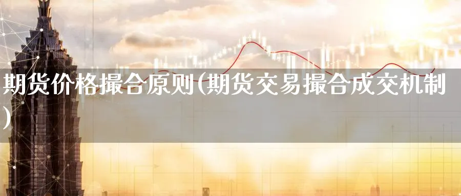 期货价格撮合原则(期货交易撮合成交机制) (https://www.ynbygsw.com/) 期货开户 第1张