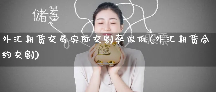 外汇期货交易实际交割率很低(外汇期货合约交割) (https://www.ynbygsw.com/) 期货软件 第1张