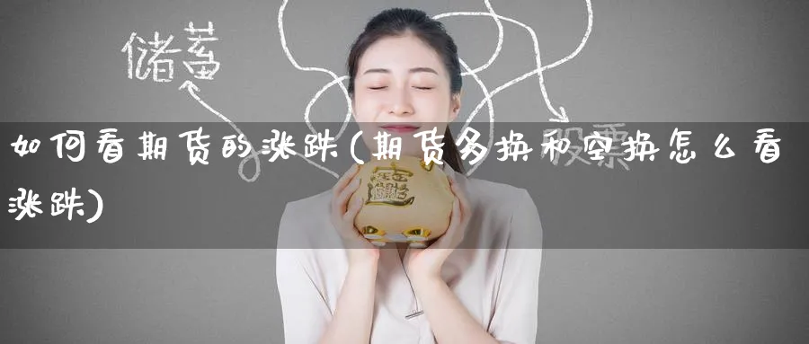 如何看期货的涨跌(期货多换和空换怎么看涨跌) (https://www.ynbygsw.com/) 期货行情 第1张