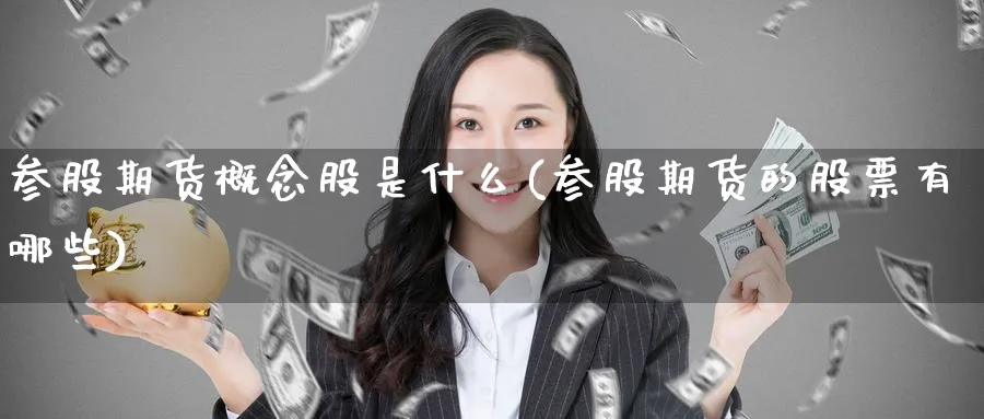 参股期货概念股是什么(参股期货的股票有哪些) (https://www.ynbygsw.com/) 股票推荐 第1张