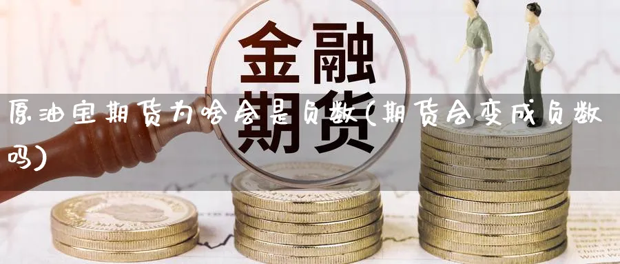 原油宝期货为啥会是负数(期货会变成负数吗) (https://www.ynbygsw.com/) 股指期货 第1张