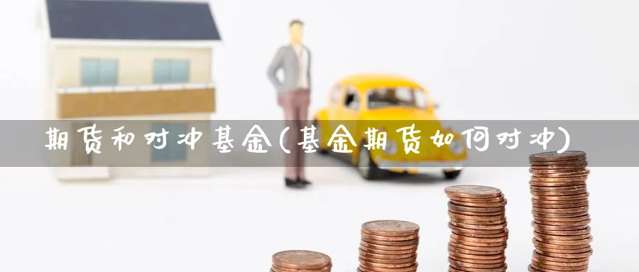 期货和对冲基金(基金期货如何对冲) (https://www.ynbygsw.com/) 期货手续费 第1张