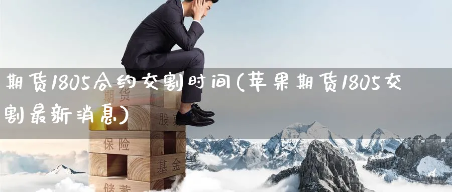 期货1805合约交割时间(苹果期货1805交割最新消息) (https://www.ynbygsw.com/) 原油期货 第1张