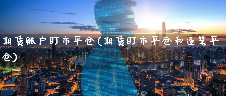 期货账户盯市平仓(期货盯市平仓和逐笔平仓) (https://www.ynbygsw.com/) 期货学习 第1张