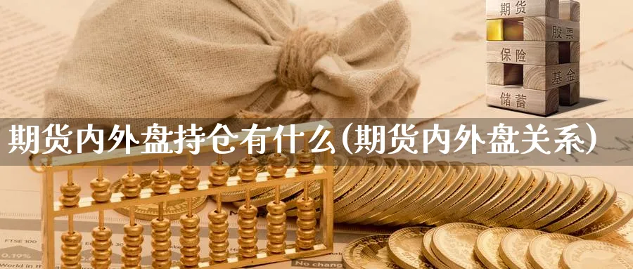 期货内外盘持仓有什么(期货内外盘关系) (https://www.ynbygsw.com/) 道指期货 第1张
