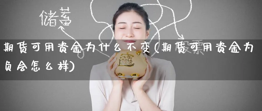 期货可用资金为什么不变(期货可用资金为负会怎么样) 股票推荐 第1张-财经圈 期货可用资金为什么不变(期货可用资金为负会怎么样) (https://www.ynbygsw.com/) 股票推荐 第1张