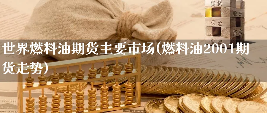 世界燃料油期货主要市场(燃料油2001期货走势) (https://www.ynbygsw.com/) 期货入门 第1张