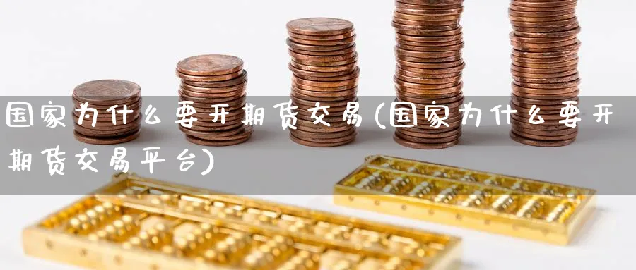 国家为什么要开期货交易(国家为什么要开期货交易平台) (https://www.ynbygsw.com/) 理财百科 第1张